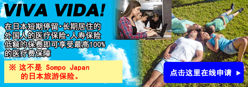 VIVA VIDA! 在日本短期停留・长期居住的 外国人的医疗保险・人寿保险 低额的保费即可享受最高100% 的医疗费保障